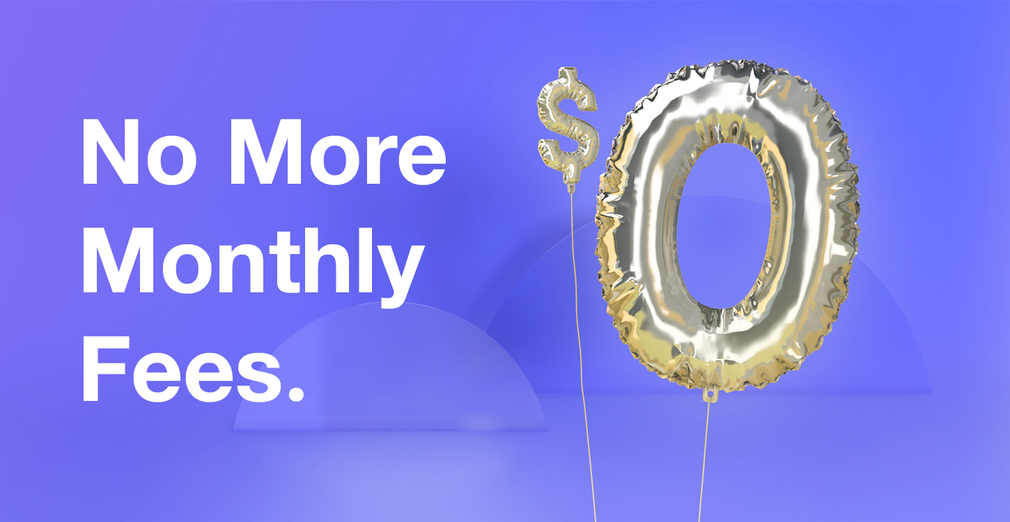 No more monthly fees